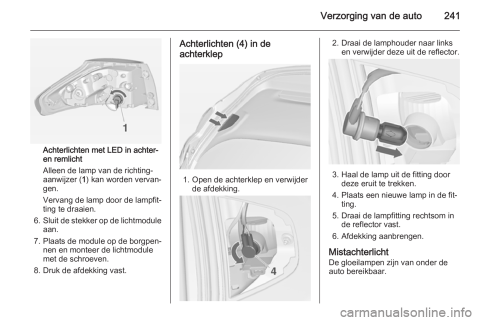 OPEL ZAFIRA C 2014.5  Gebruikershandleiding (in Dutch) Verzorging van de auto241
Achterlichten met LED in achter-
en remlicht
Alleen de lamp van de richting‐
aanwijzer ( 1) kan worden vervan‐
gen.
Vervang de lamp door de lampfit‐
ting te draaien.
6.