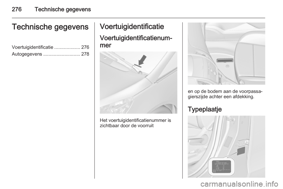 OPEL ZAFIRA C 2014.5 Gebruikershandleiding (in Dutch) 276Technische gegevensTechnische gegevensVoertuigidentificatie...................276
Autogegevens ............................ 278Voertuigidentificatie
Voertuigidentificatienum‐
mer
Het voertuigiden OPEL ZAFIRA C 2014.5 Gebruikershandleiding (in Dutch) 276Technische gegevensTechnische gegevensVoertuigidentificatie...................276
Autogegevens ............................ 278Voertuigidentificatie
Voertuigidentificatienum‐
mer
Het voertuigiden
