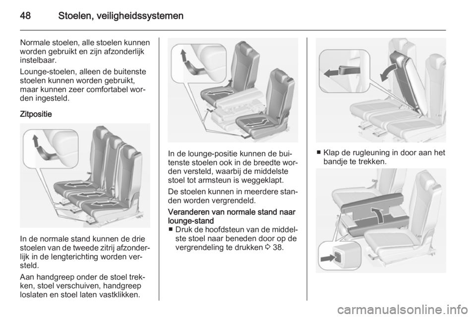 OPEL ZAFIRA C 2014.5 Gebruikershandleiding (in Dutch) 48Stoelen, veiligheidssystemen
Normale stoelen, alle stoelen kunnen
worden gebruikt en zijn afzonderlijk
instelbaar.
Lounge-stoelen, alleen de buitenste
stoelen kunnen worden gebruikt,
maar kunnen zee OPEL ZAFIRA C 2014.5 Gebruikershandleiding (in Dutch) 48Stoelen, veiligheidssystemen
Normale stoelen, alle stoelen kunnen
worden gebruikt en zijn afzonderlijk
instelbaar.
Lounge-stoelen, alleen de buitenste
stoelen kunnen worden gebruikt,
maar kunnen zee
