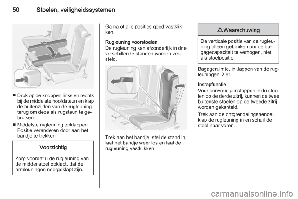 OPEL ZAFIRA C 2014.5  Gebruikershandleiding (in Dutch) 50Stoelen, veiligheidssystemen
■Druk op de knoppen links en rechts
bij de middelste hoofdsteun en klap
de buitenzijden van de rugleuning
terug om deze als rugsteun te ge‐
bruiken.
■ Middelste ru