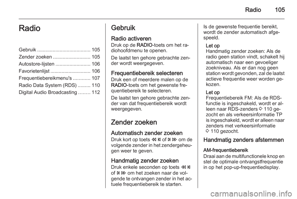 OPEL ZAFIRA C 2015 Handleiding Infotainment (in Dutch) Radio105RadioGebruik...................................... 105
Zender zoeken ........................... 105
Autostore-lijsten .........................106
Favorietenlijst ............................ OPEL ZAFIRA C 2015 Handleiding Infotainment (in Dutch) Radio105RadioGebruik...................................... 105
Zender zoeken ........................... 105
Autostore-lijsten .........................106
Favorietenlijst ............................