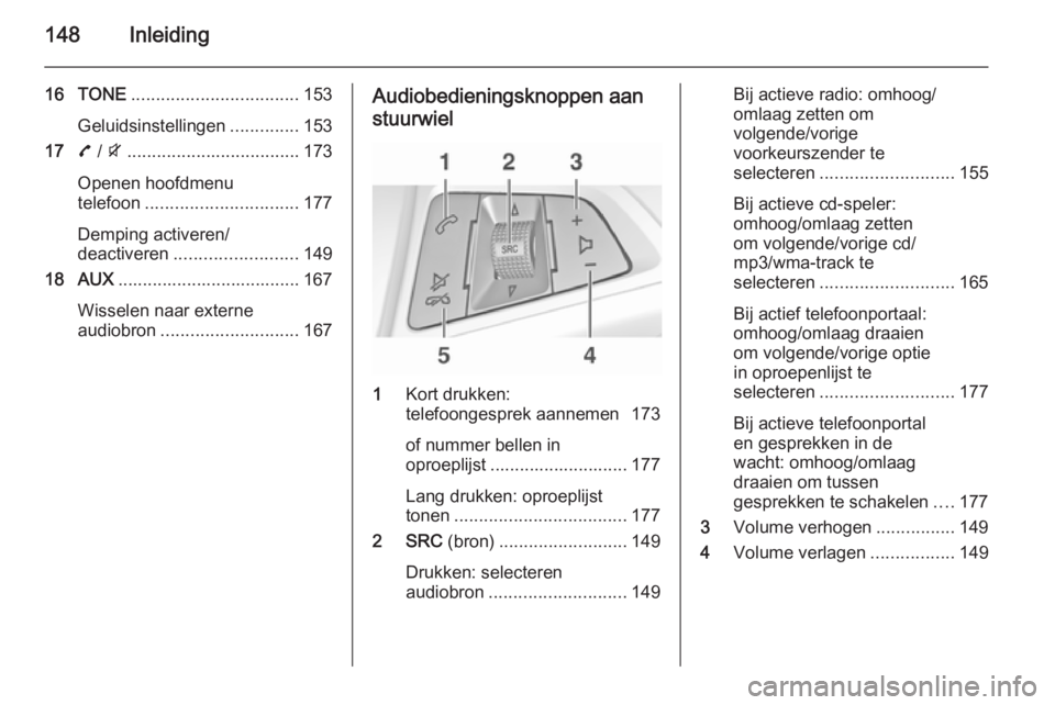 OPEL ZAFIRA C 2015 Handleiding Infotainment (in Dutch) 148Inleiding
16 TONE.................................. 153
Geluidsinstellingen ..............153
17 7 / i ................................... 173
Openen hoofdmenu
telefoon ............................ OPEL ZAFIRA C 2015 Handleiding Infotainment (in Dutch) 148Inleiding
16 TONE.................................. 153
Geluidsinstellingen ..............153
17 7 / i ................................... 173
Openen hoofdmenu
telefoon ............................