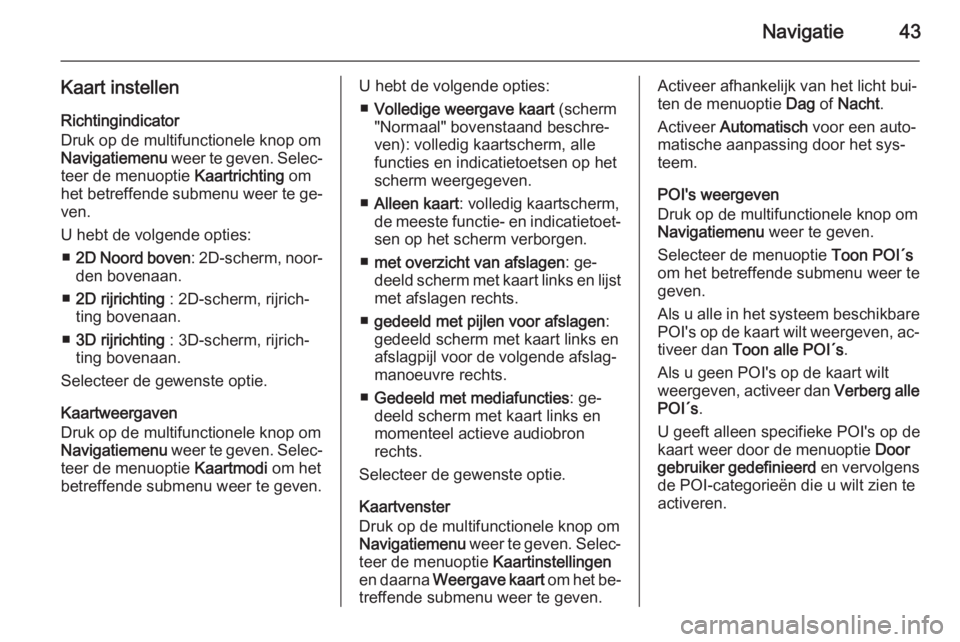 OPEL ZAFIRA C 2015  Handleiding Infotainment (in Dutch) Navigatie43
Kaart instellen
Richtingindicator
Druk op de multifunctionele knop om Navigatiemenu  weer te geven. Selec‐
teer de menuoptie  Kaartrichting om
het betreffende submenu weer te ge‐
ven.
