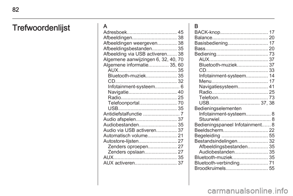 OPEL ZAFIRA C 2015 Handleiding Infotainment (in Dutch) 82TrefwoordenlijstAAdresboek .................................... 45
Afbeeldingen ................................ 38
Afbeeldingen weergeven ..............38
Afbeeldingsbestanden ..................35
OPEL ZAFIRA C 2015 Handleiding Infotainment (in Dutch) 82TrefwoordenlijstAAdresboek .................................... 45
Afbeeldingen ................................ 38
Afbeeldingen weergeven ..............38
Afbeeldingsbestanden ..................35