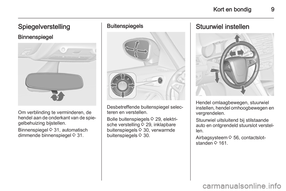 OPEL ZAFIRA C 2015  Gebruikershandleiding (in Dutch) Kort en bondig9SpiegelverstellingBinnenspiegel
Om verblinding te verminderen, de
hendel aan de onderkant van de spie‐ gelbehuizing bijstellen.
Binnenspiegel  3 31, automatisch
dimmende binnenspiegel