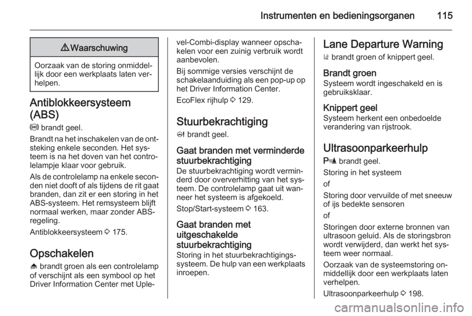 OPEL ZAFIRA C 2015 Gebruikershandleiding (in Dutch) Instrumenten en bedieningsorganen1159Waarschuwing
Oorzaak van de storing onmiddel‐
lijk door een werkplaats laten ver‐
helpen.
Antiblokkeersysteem
(ABS) u brandt geel.
Brandt na het inschakelen v OPEL ZAFIRA C 2015 Gebruikershandleiding (in Dutch) Instrumenten en bedieningsorganen1159Waarschuwing
Oorzaak van de storing onmiddel‐
lijk door een werkplaats laten ver‐
helpen.
Antiblokkeersysteem
(ABS) u brandt geel.
Brandt na het inschakelen v