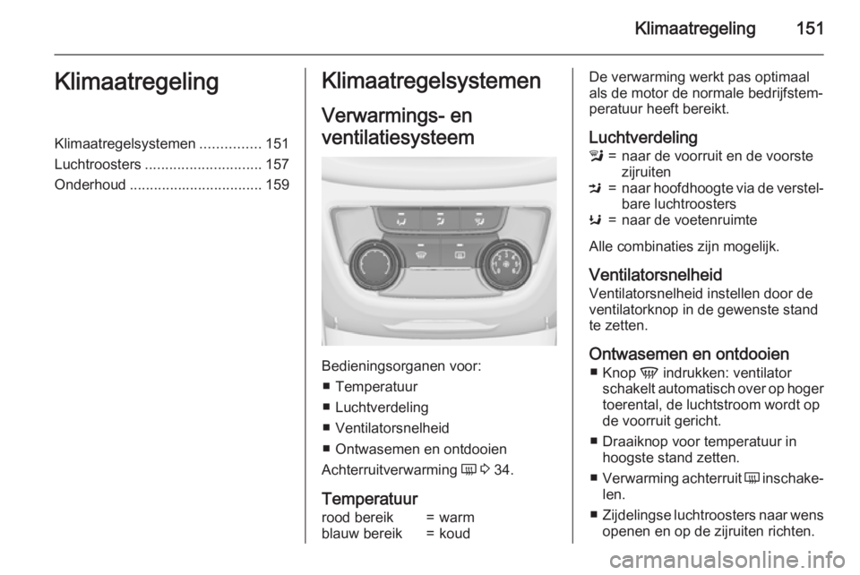 OPEL ZAFIRA C 2015 Gebruikershandleiding (in Dutch) Klimaatregeling151KlimaatregelingKlimaatregelsystemen...............151
Luchtroosters ............................. 157
Onderhoud ................................. 159Klimaatregelsystemen
Verwarmings- OPEL ZAFIRA C 2015 Gebruikershandleiding (in Dutch) Klimaatregeling151KlimaatregelingKlimaatregelsystemen...............151
Luchtroosters ............................. 157
Onderhoud ................................. 159Klimaatregelsystemen
Verwarmings-