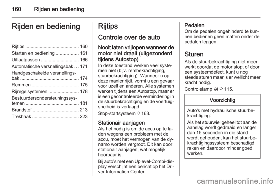 OPEL ZAFIRA C 2015 Gebruikershandleiding (in Dutch) 160Rijden en bedieningRijden en bedieningRijtips......................................... 160
Starten en bediening .................161
Uitlaatgassen ............................. 166
Automatische ver OPEL ZAFIRA C 2015 Gebruikershandleiding (in Dutch) 160Rijden en bedieningRijden en bedieningRijtips......................................... 160
Starten en bediening .................161
Uitlaatgassen ............................. 166
Automatische ver