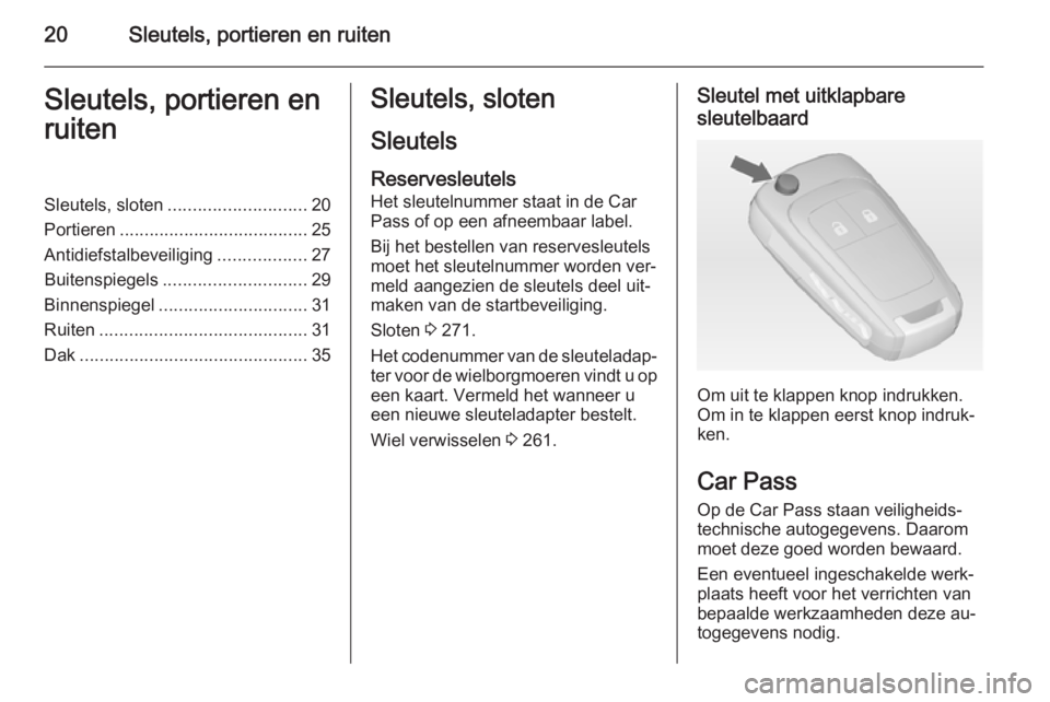 OPEL ZAFIRA C 2015  Gebruikershandleiding (in Dutch) 20Sleutels, portieren en ruitenSleutels, portieren en
ruitenSleutels, sloten ............................ 20
Portieren ...................................... 25
Antidiefstalbeveiliging ...............