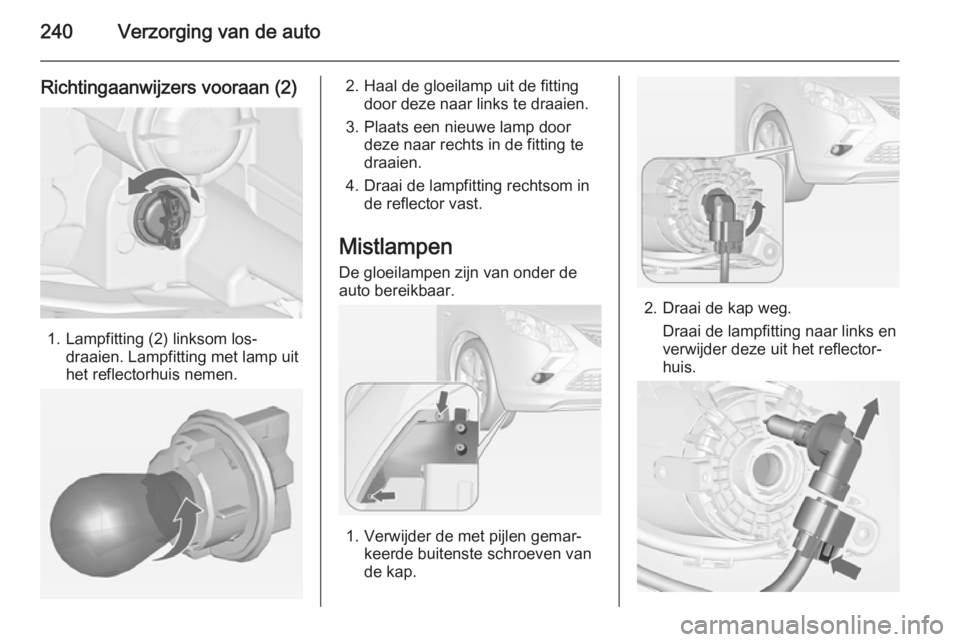 OPEL ZAFIRA C 2015  Gebruikershandleiding (in Dutch) 240Verzorging van de auto
Richtingaanwijzers vooraan (2)
1. Lampfitting (2) linksom los‐draaien. Lampfitting met lamp uit
het reflectorhuis nemen.
2. Haal de gloeilamp uit de fitting door deze naar 