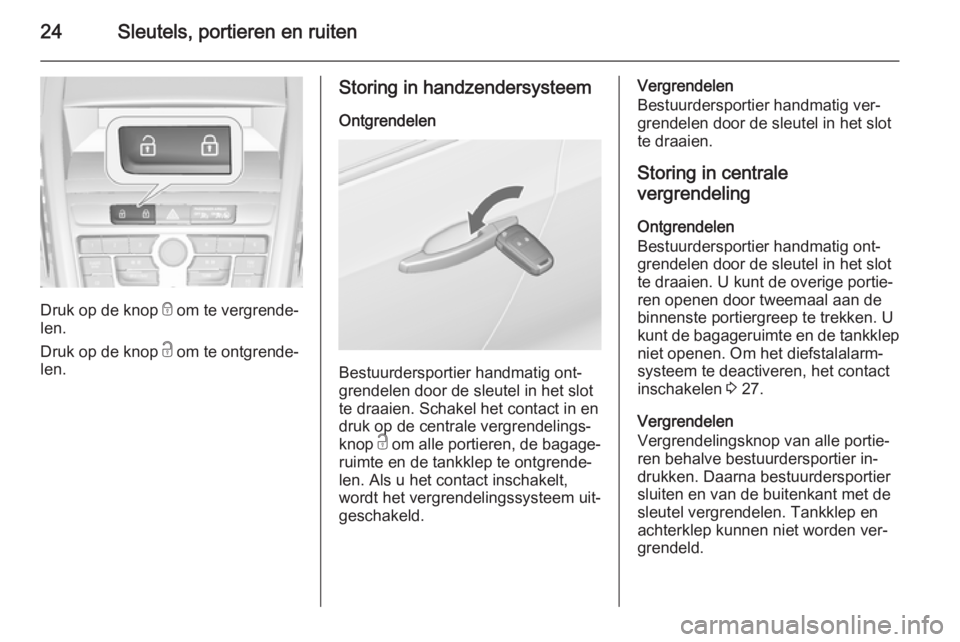OPEL ZAFIRA C 2015  Gebruikershandleiding (in Dutch) 24Sleutels, portieren en ruiten
Druk op de knop e om te vergrende‐
len.
Druk op de knop  c om te ontgrende‐
len.
Storing in handzendersysteem
Ontgrendelen
Bestuurdersportier handmatig ont‐
grend