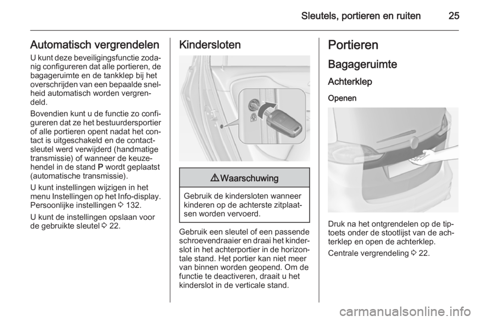 OPEL ZAFIRA C 2015  Gebruikershandleiding (in Dutch) Sleutels, portieren en ruiten25Automatisch vergrendelenU kunt deze beveiligingsfunctie zoda‐
nig configureren dat alle portieren, de bagageruimte en de tankklep bij hetoverschrijden van een bepaalde
