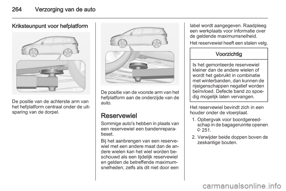 OPEL ZAFIRA C 2015 Gebruikershandleiding (in Dutch) 264Verzorging van de auto
Kriksteunpunt voor hefplatform
De positie van de achterste arm van
het hefplatform centraal onder de uit‐ sparing van de dorpel.
De positie van de voorste arm van het
hefpl OPEL ZAFIRA C 2015 Gebruikershandleiding (in Dutch) 264Verzorging van de auto
Kriksteunpunt voor hefplatform
De positie van de achterste arm van
het hefplatform centraal onder de uit‐ sparing van de dorpel.
De positie van de voorste arm van het
hefpl