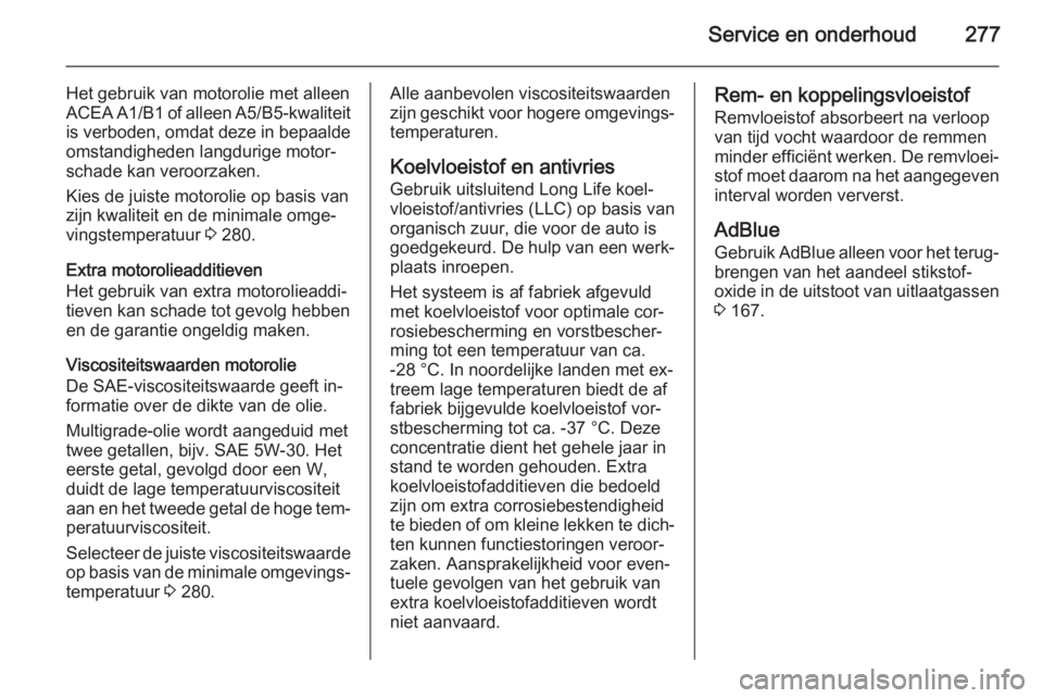 OPEL ZAFIRA C 2015  Gebruikershandleiding (in Dutch) Service en onderhoud277
Het gebruik van motorolie met alleen
ACEA A1/B1 of alleen A5/B5-kwaliteit
is verboden, omdat deze in bepaalde omstandigheden langdurige motor‐
schade kan veroorzaken.
Kies de