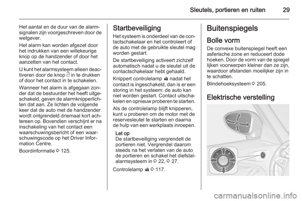 OPEL ZAFIRA C 2015  Gebruikershandleiding (in Dutch) Sleutels, portieren en ruiten29
Het aantal en de duur van de alarm‐
signalen zijn voorgeschreven door de
wetgever.
Het alarm kan worden afgezet door
het indrukken van een willekeurige
knop op de han