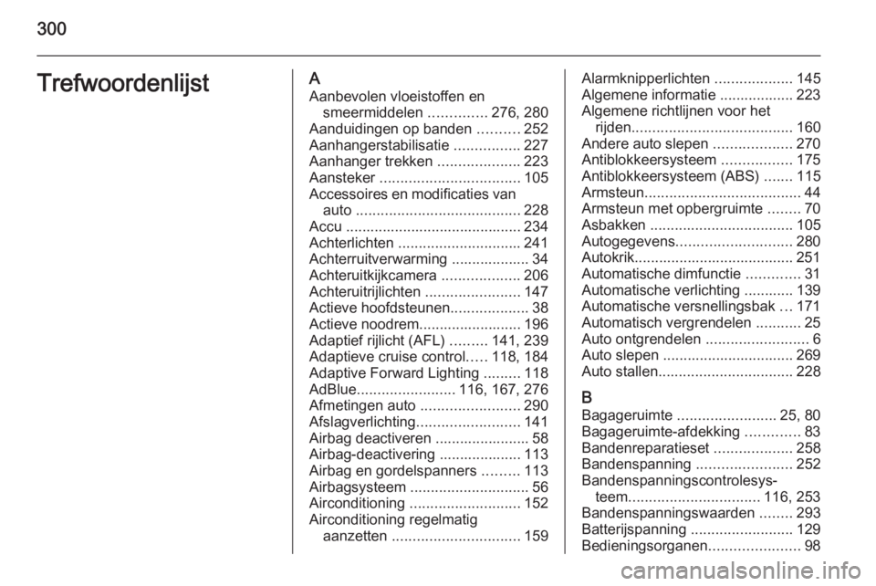 OPEL ZAFIRA C 2015  Gebruikershandleiding (in Dutch) 300TrefwoordenlijstAAanbevolen vloeistoffen en smeermiddelen  ..............276, 280
Aanduidingen op banden  ..........252
Aanhangerstabilisatie  ................227
Aanhanger trekken  ...............