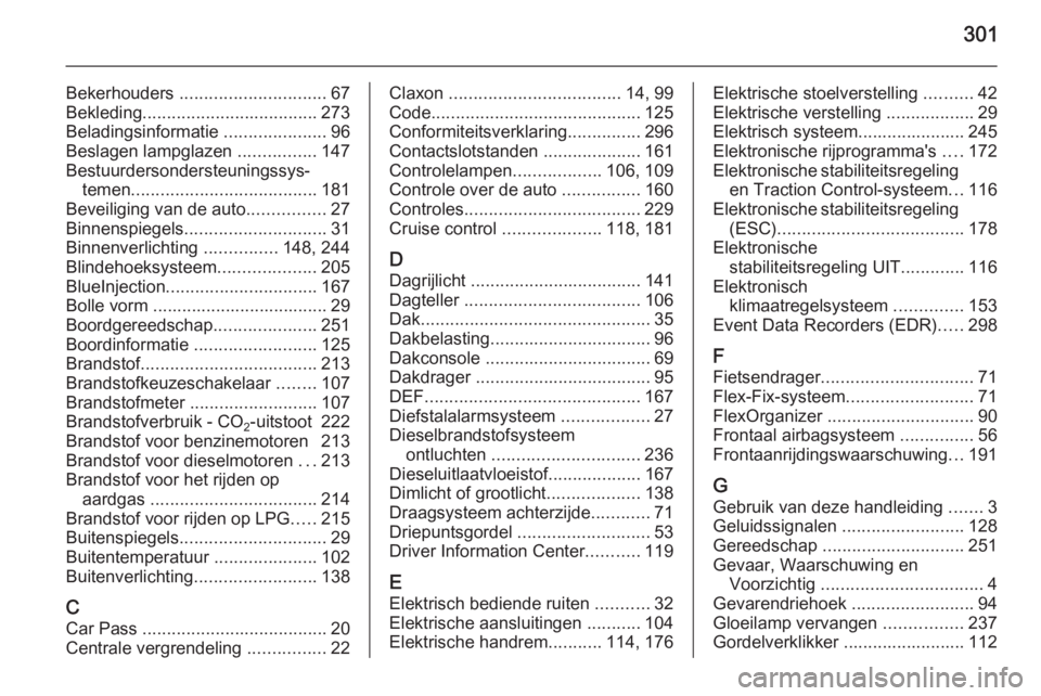 OPEL ZAFIRA C 2015  Gebruikershandleiding (in Dutch) 301
Bekerhouders .............................. 67
Bekleding .................................... 273
Beladingsinformatie  .....................96
Beslagen lampglazen  ................147
Bestuurderso