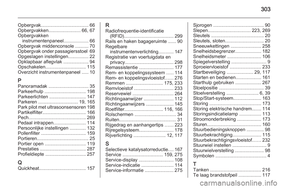 OPEL ZAFIRA C 2015  Gebruikershandleiding (in Dutch) 303
Opbergvak.................................... 66
Opbergvakken ........................ 66, 67
Opbergvakken instrumentenpaneel ..................66
Opbergvak middenconsole  ..........70
Opbergvak o