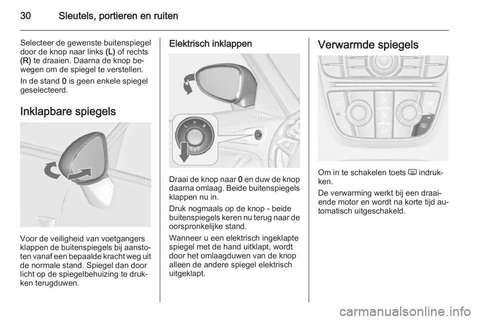 OPEL ZAFIRA C 2015  Gebruikershandleiding (in Dutch) 30Sleutels, portieren en ruiten
Selecteer de gewenste buitenspiegel
door de knop naar links  (L) of rechts
(R)  te draaien. Daarna de knop be‐
wegen om de spiegel te verstellen.
In de stand  0 is ge