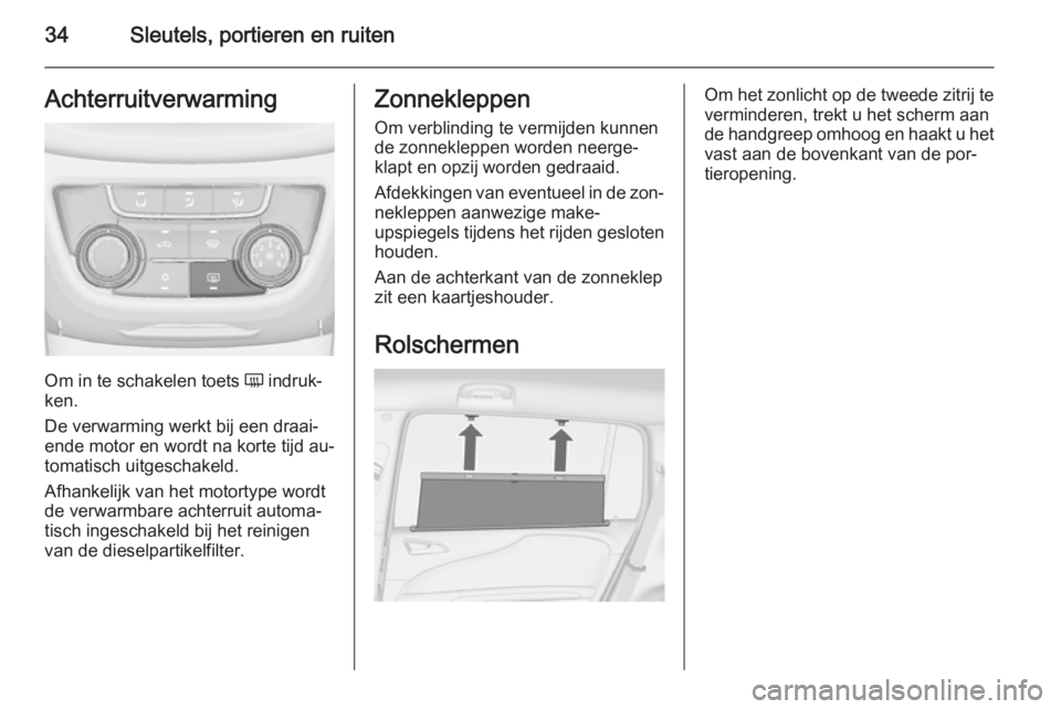 OPEL ZAFIRA C 2015  Gebruikershandleiding (in Dutch) 34Sleutels, portieren en ruitenAchterruitverwarming
Om in te schakelen toets Ü indruk‐
ken.
De verwarming werkt bij een draai‐
ende motor en wordt na korte tijd au‐
tomatisch uitgeschakeld.
Afh
