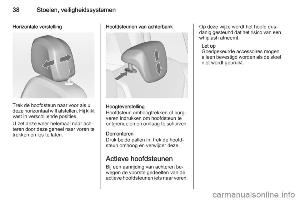 OPEL ZAFIRA C 2015  Gebruikershandleiding (in Dutch) 38Stoelen, veiligheidssystemen
Horizontale verstelling
Trek de hoofdsteun naar voor als u
deze horizontaal wilt afstellen. Hij klikt
vast in verschillende posities.
U zet deze weer helemaal naar ach�