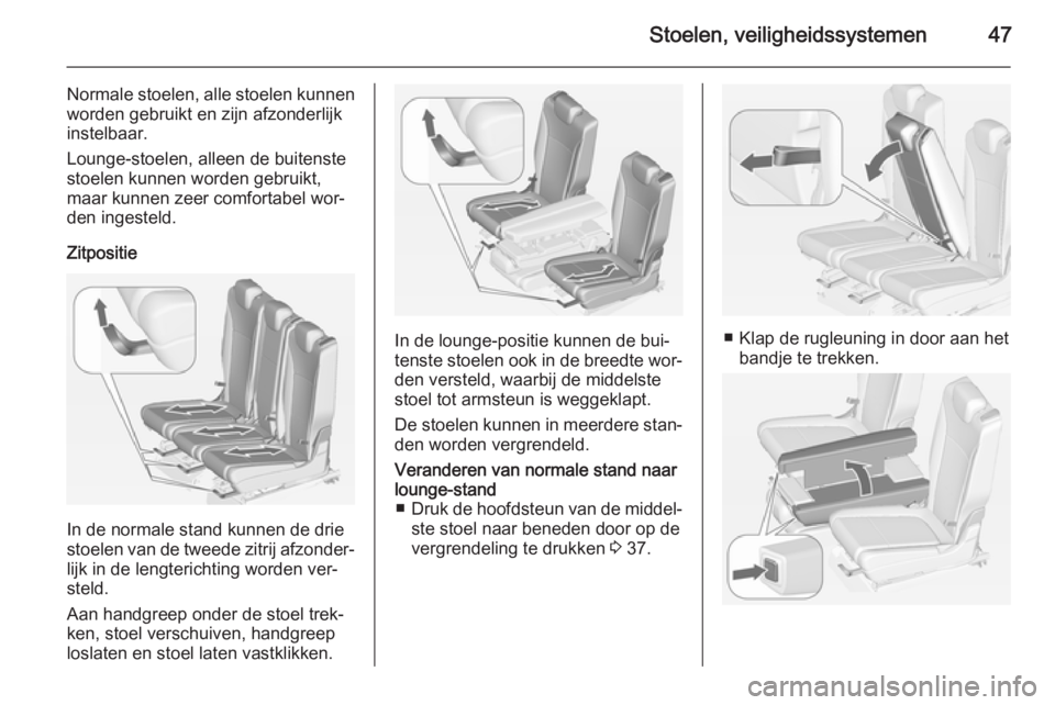 OPEL ZAFIRA C 2015  Gebruikershandleiding (in Dutch) Stoelen, veiligheidssystemen47
Normale stoelen, alle stoelen kunnenworden gebruikt en zijn afzonderlijk
instelbaar.
Lounge-stoelen, alleen de buitenste
stoelen kunnen worden gebruikt,
maar kunnen zeer
