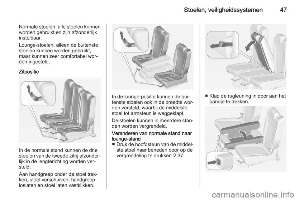 OPEL ZAFIRA C 2015 Gebruikershandleiding (in Dutch) Stoelen, veiligheidssystemen47
Normale stoelen, alle stoelen kunnenworden gebruikt en zijn afzonderlijk
instelbaar.
Lounge-stoelen, alleen de buitenste
stoelen kunnen worden gebruikt,
maar kunnen zeer OPEL ZAFIRA C 2015 Gebruikershandleiding (in Dutch) Stoelen, veiligheidssystemen47
Normale stoelen, alle stoelen kunnenworden gebruikt en zijn afzonderlijk
instelbaar.
Lounge-stoelen, alleen de buitenste
stoelen kunnen worden gebruikt,
maar kunnen zeer