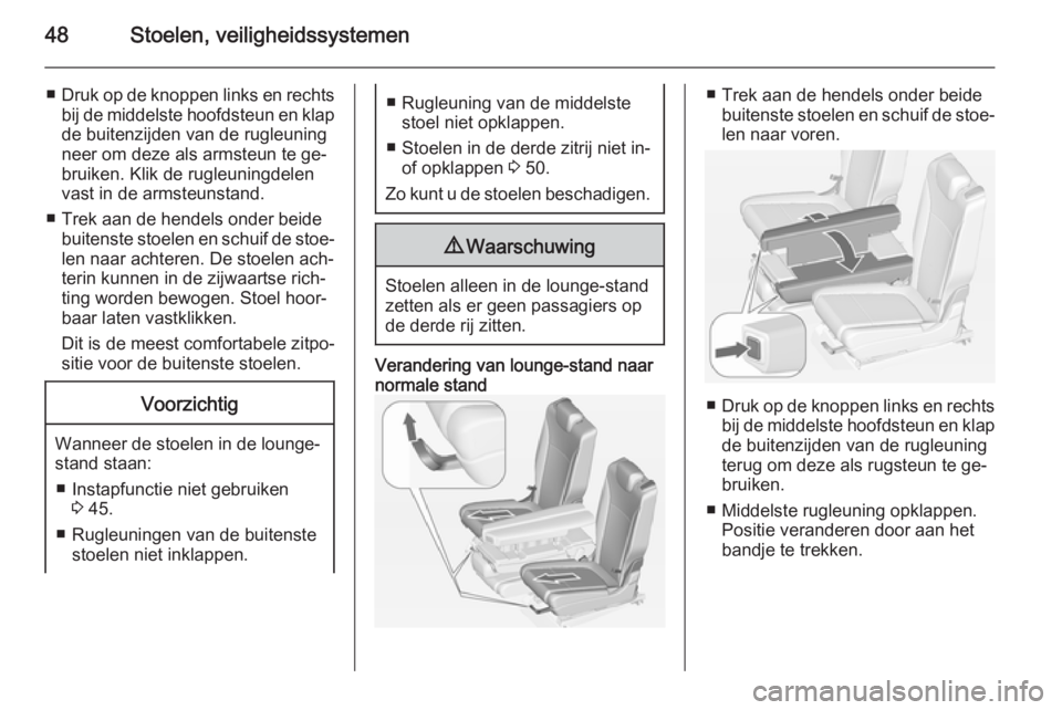 OPEL ZAFIRA C 2015  Gebruikershandleiding (in Dutch) 48Stoelen, veiligheidssystemen
■Druk op de knoppen links en rechts
bij de middelste hoofdsteun en klap de buitenzijden van de rugleuning
neer om deze als armsteun te ge‐
bruiken. Klik de rugleunin