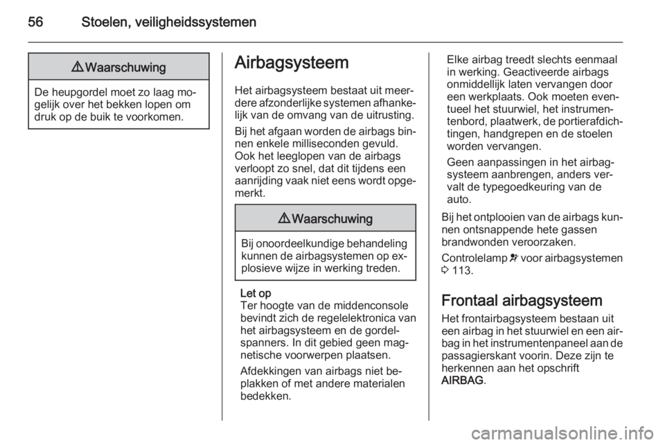 OPEL ZAFIRA C 2015  Gebruikershandleiding (in Dutch) 56Stoelen, veiligheidssystemen9Waarschuwing
De heupgordel moet zo laag mo‐
gelijk over het bekken lopen om
druk op de buik te voorkomen.
Airbagsysteem
Het airbagsysteem bestaat uit meer‐
dere afzo