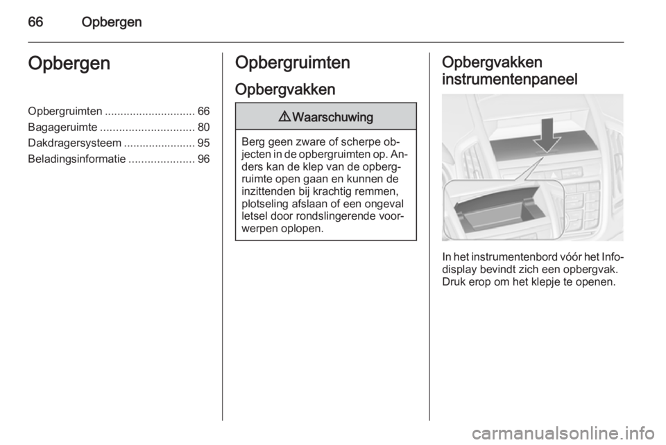 OPEL ZAFIRA C 2015  Gebruikershandleiding (in Dutch) 66OpbergenOpbergenOpbergruimten............................. 66
Bagageruimte .............................. 80
Dakdragersysteem ....................... 95
Beladingsinformatie .....................96Op
