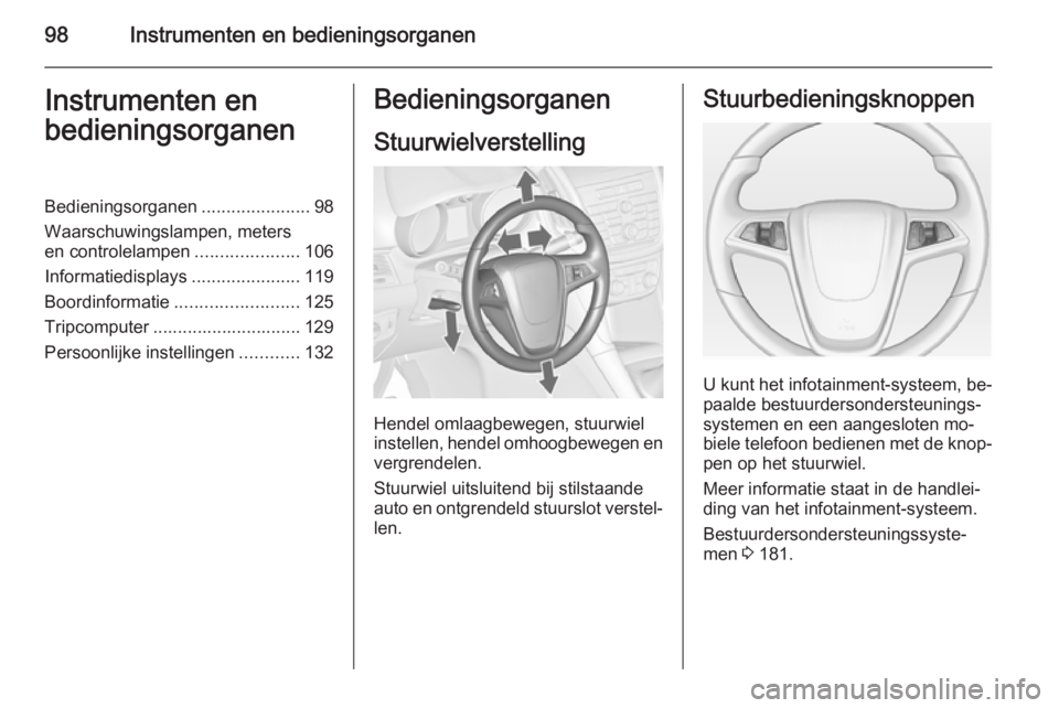 OPEL ZAFIRA C 2015  Gebruikershandleiding (in Dutch) 98Instrumenten en bedieningsorganenInstrumenten en
bedieningsorganenBedieningsorganen ......................98
Waarschuwingslampen, meters
en controlelampen .....................106
Informatiedisplays