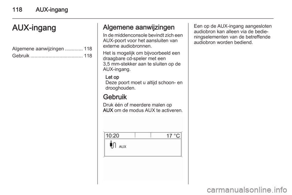 OPEL ZAFIRA C 2015.5 Handleiding Infotainment (in Dutch) 118AUX-ingangAUX-ingangAlgemene aanwijzingen.............118
Gebruik ...................................... 118Algemene aanwijzingen
In de middenconsole bevindt zich een AUX-poort voor het aansluiten OPEL ZAFIRA C 2015.5 Handleiding Infotainment (in Dutch) 118AUX-ingangAUX-ingangAlgemene aanwijzingen.............118
Gebruik ...................................... 118Algemene aanwijzingen
In de middenconsole bevindt zich een AUX-poort voor het aansluiten