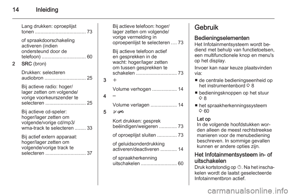 OPEL ZAFIRA C 2015.5 Handleiding Infotainment (in Dutch) 14Inleiding
Lang drukken: oproeplijst
tonen ..................................... 73
of spraakdoorschakeling
activeren (indien
ondersteund door de
telefoon) ................................ 60
2 SRC OPEL ZAFIRA C 2015.5 Handleiding Infotainment (in Dutch) 14Inleiding
Lang drukken: oproeplijst
tonen ..................................... 73
of spraakdoorschakeling
activeren (indien
ondersteund door de
telefoon) ................................ 60
2 SRC