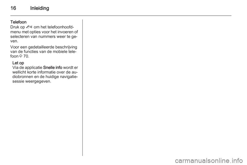 OPEL ZAFIRA C 2015.5  Handleiding Infotainment (in Dutch) 16Inleiding
Telefoon
Druk op  O om het telefoonhoofd‐
menu met opties voor het invoeren of selecteren van nummers weer te ge‐
ven.
Voor een gedetailleerde beschrijving
van de functies van de mobie