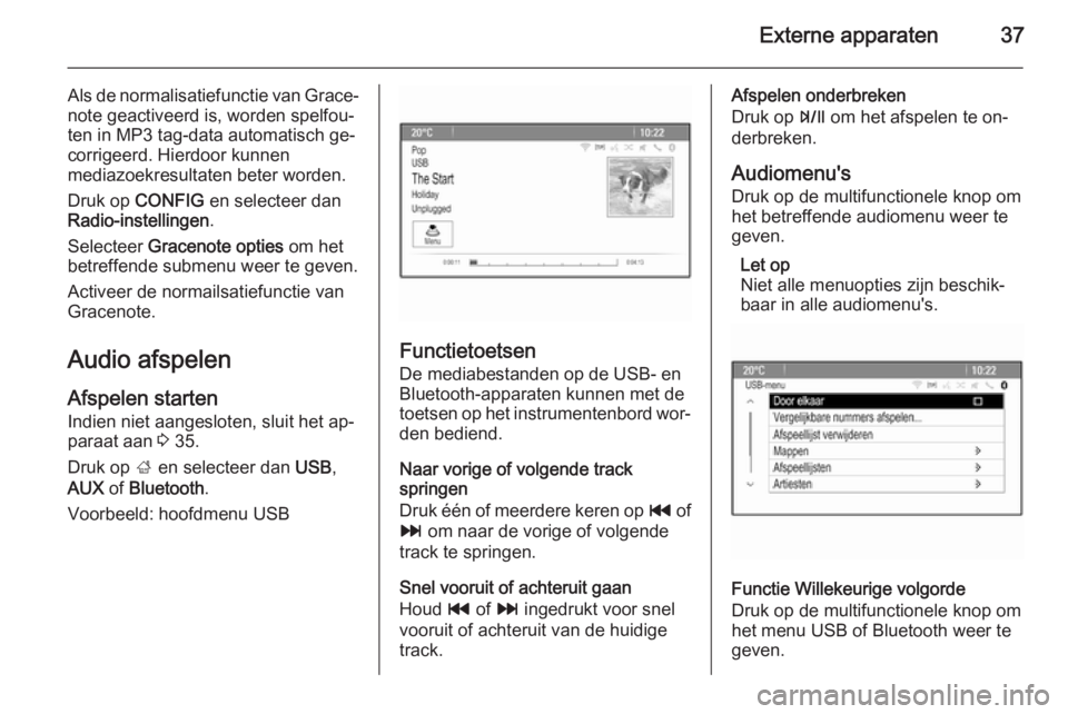 OPEL ZAFIRA C 2015.5 Handleiding Infotainment (in Dutch) Externe apparaten37
Als de normalisatiefunctie van Grace‐note geactiveerd is, worden spelfou‐
ten in MP3 tag-data automatisch ge‐
corrigeerd. Hierdoor kunnen
mediazoekresultaten beter worden.
Dr OPEL ZAFIRA C 2015.5 Handleiding Infotainment (in Dutch) Externe apparaten37
Als de normalisatiefunctie van Grace‐note geactiveerd is, worden spelfou‐
ten in MP3 tag-data automatisch ge‐
corrigeerd. Hierdoor kunnen
mediazoekresultaten beter worden.
Dr