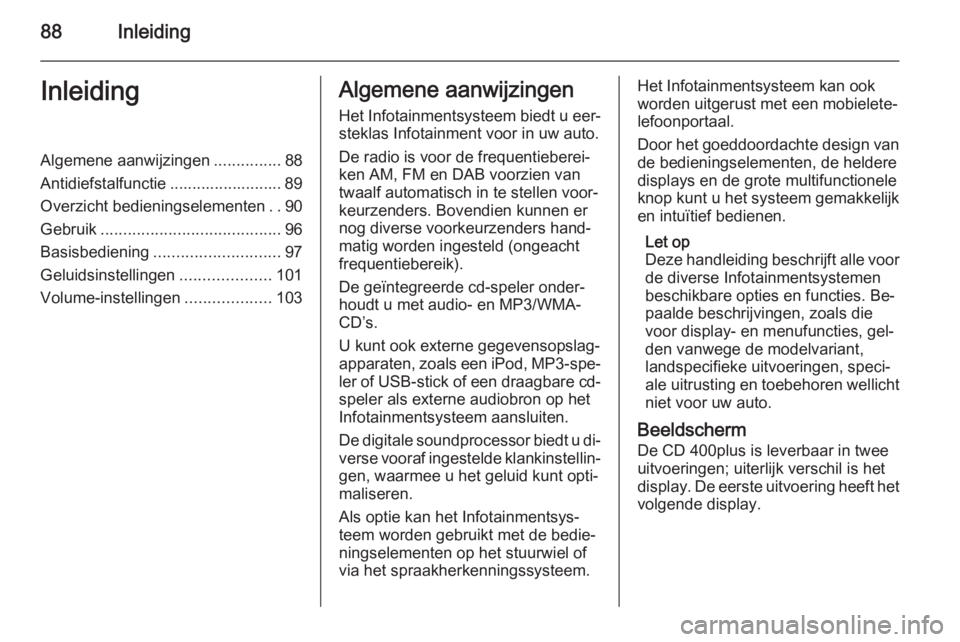 OPEL ZAFIRA C 2015.5  Handleiding Infotainment (in Dutch) 88InleidingInleidingAlgemene aanwijzingen...............88
Antidiefstalfunctie ......................... 89
Overzicht bedieningselementen ..90
Gebruik ........................................ 96
Basis