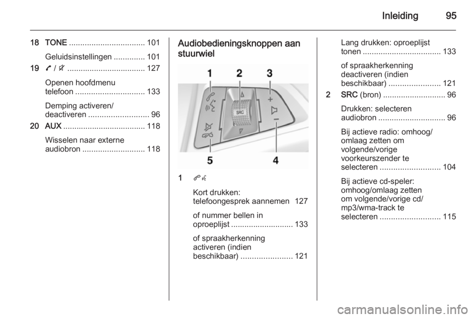 OPEL ZAFIRA C 2015.5  Handleiding Infotainment (in Dutch) Inleiding95
18 TONE.................................. 101
Geluidsinstellingen ..............101
19 7 / i ................................... 127
Openen hoofdmenu
telefoon .............................