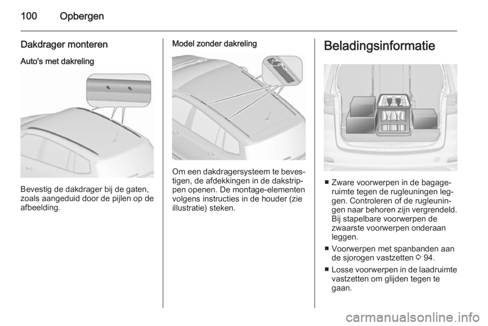 OPEL ZAFIRA C 2015.5 Gebruikershandleiding (in Dutch) 100Opbergen
Dakdrager monterenAuto's met dakreling
Bevestig de dakdrager bij de gaten,
zoals aangeduid door de pijlen op de
afbeelding.
Model zonder dakreling
Om een dakdragersysteem te beves‐
t OPEL ZAFIRA C 2015.5 Gebruikershandleiding (in Dutch) 100Opbergen
Dakdrager monterenAuto's met dakreling
Bevestig de dakdrager bij de gaten,
zoals aangeduid door de pijlen op de
afbeelding.
Model zonder dakreling
Om een dakdragersysteem te beves‐
t