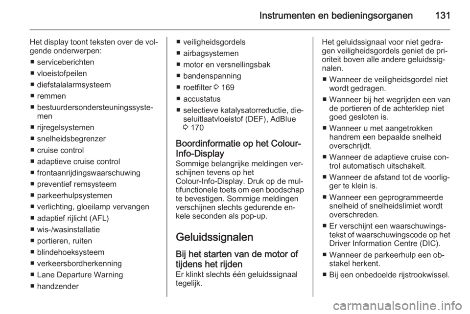 OPEL ZAFIRA C 2015.5  Gebruikershandleiding (in Dutch) Instrumenten en bedieningsorganen131
Het display toont teksten over de vol‐
gende onderwerpen:
■ serviceberichten
■ vloeistofpeilen
■ diefstalalarmsysteem
■ remmen
■ bestuurdersondersteuni