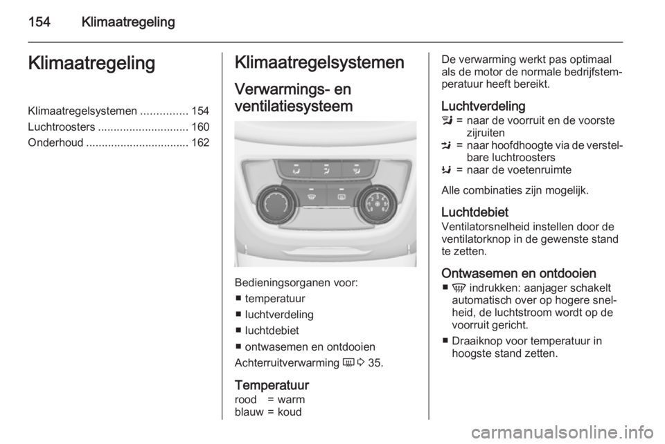 OPEL ZAFIRA C 2015.5 Gebruikershandleiding (in Dutch) 154KlimaatregelingKlimaatregelingKlimaatregelsystemen...............154
Luchtroosters ............................. 160
Onderhoud ................................. 162Klimaatregelsystemen
Verwarmings- OPEL ZAFIRA C 2015.5 Gebruikershandleiding (in Dutch) 154KlimaatregelingKlimaatregelingKlimaatregelsystemen...............154
Luchtroosters ............................. 160
Onderhoud ................................. 162Klimaatregelsystemen
Verwarmings-