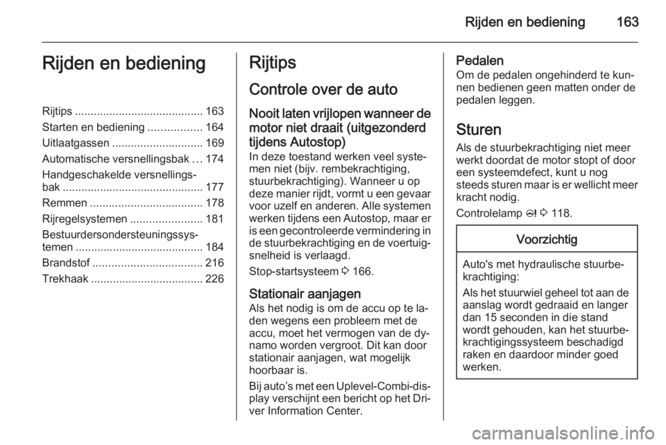OPEL ZAFIRA C 2015.5 Gebruikershandleiding (in Dutch) Rijden en bediening163Rijden en bedieningRijtips......................................... 163
Starten en bediening .................164
Uitlaatgassen ............................. 169
Automatische ver OPEL ZAFIRA C 2015.5 Gebruikershandleiding (in Dutch) Rijden en bediening163Rijden en bedieningRijtips......................................... 163
Starten en bediening .................164
Uitlaatgassen ............................. 169
Automatische ver
