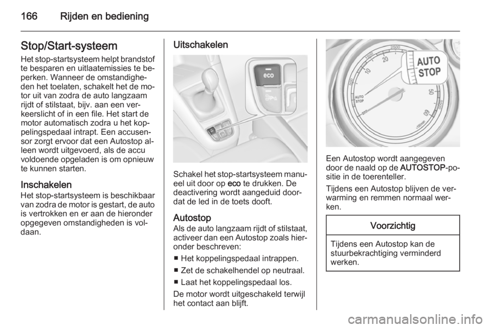 OPEL ZAFIRA C 2015.5 Gebruikershandleiding (in Dutch) 166Rijden en bedieningStop/Start-systeem
Het stop-startsysteem helpt brandstof
te besparen en uitlaatemissies te be‐
perken. Wanneer de omstandighe‐
den het toelaten, schakelt het de mo‐ tor uit OPEL ZAFIRA C 2015.5 Gebruikershandleiding (in Dutch) 166Rijden en bedieningStop/Start-systeem
Het stop-startsysteem helpt brandstof
te besparen en uitlaatemissies te be‐
perken. Wanneer de omstandighe‐
den het toelaten, schakelt het de mo‐ tor uit