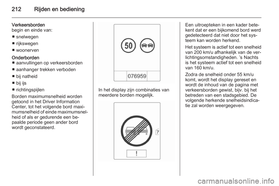 OPEL ZAFIRA C 2015.5  Gebruikershandleiding (in Dutch) 212Rijden en bediening
Verkeersborden
begin en einde van:
■ snelwegen
■ rijkswegen
■ woonervenOnderborden ■ aanvullingen op verkeersborden
■ aanhanger trekken verboden
■ bij natheid
■ bi