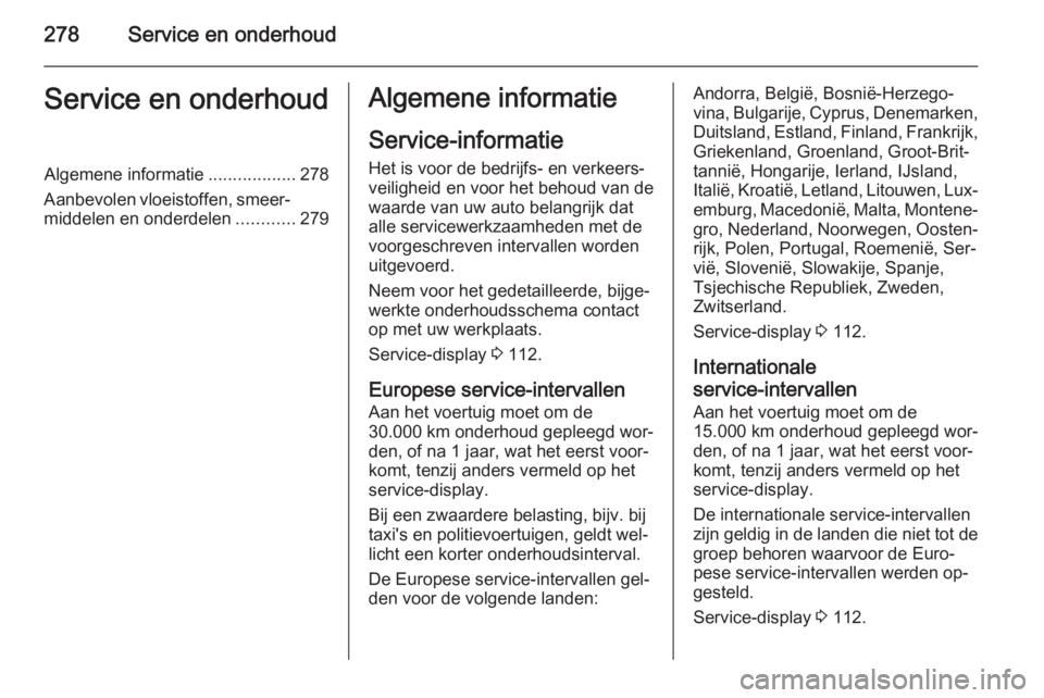 OPEL ZAFIRA C 2015.5  Gebruikershandleiding (in Dutch) 278Service en onderhoudService en onderhoudAlgemene informatie..................278
Aanbevolen vloeistoffen, smeer‐
middelen en onderdelen ............279Algemene informatie
Service-informatie
Het i