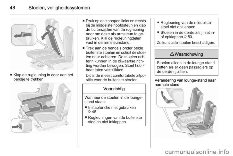 OPEL ZAFIRA C 2015.5  Gebruikershandleiding (in Dutch) 48Stoelen, veiligheidssystemen
■ Klap de rugleuning in door aan hetbandje te trekken.
■Druk op de knoppen links en rechts
bij de middelste hoofdsteun en klap
de buitenzijden van de rugleuning
neer