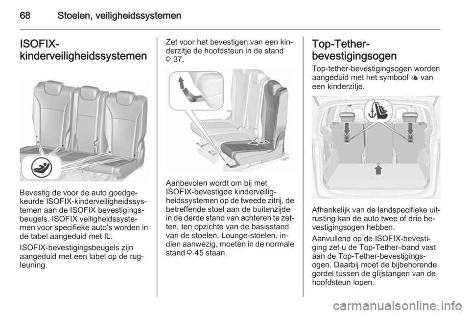 OPEL ZAFIRA C 2015.5 Gebruikershandleiding (in Dutch) 68Stoelen, veiligheidssystemenISOFIX-
kinderveiligheidssystemen
Bevestig de voor de auto goedgeâ€
keurde ISOFIX-kinderveiligheidssysâ€
temen aan de ISOFIX bevestigingsâ€
beugels. ISOFIX veiligheids OPEL ZAFIRA C 2015.5 Gebruikershandleiding (in Dutch) 68Stoelen, veiligheidssystemenISOFIX-
kinderveiligheidssystemen
Bevestig de voor de auto goedgeâ€
keurde ISOFIX-kinderveiligheidssysâ€
temen aan de ISOFIX bevestigingsâ€
beugels. ISOFIX veiligheids