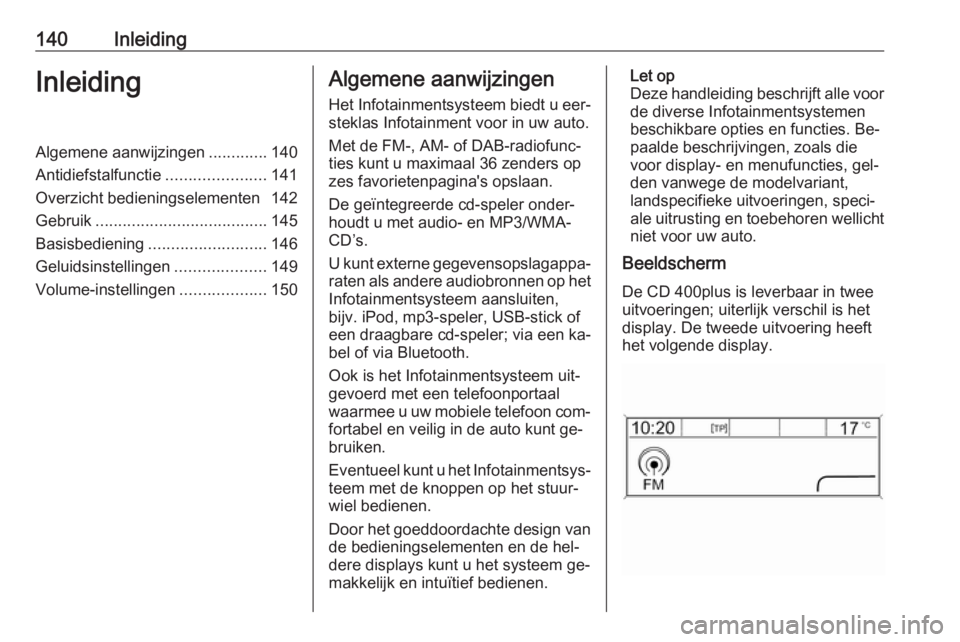 OPEL ZAFIRA C 2016 Handleiding Infotainment (in Dutch) 140InleidingInleidingAlgemene aanwijzingen.............140
Antidiefstalfunctie ......................141
Overzicht bedieningselementen 142
Gebruik ...................................... 145
Basisbedie OPEL ZAFIRA C 2016 Handleiding Infotainment (in Dutch) 140InleidingInleidingAlgemene aanwijzingen.............140
Antidiefstalfunctie ......................141
Overzicht bedieningselementen 142
Gebruik ...................................... 145
Basisbedie