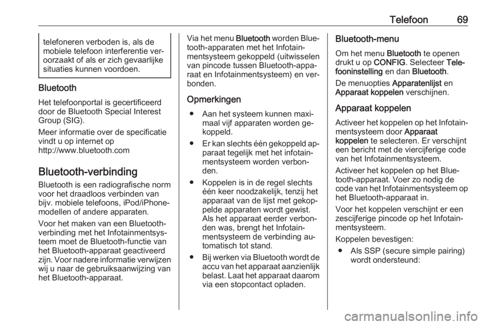 OPEL ZAFIRA C 2016  Handleiding Infotainment (in Dutch) Telefoon69telefoneren verboden is, als demobiele telefoon interferentie ver‐
oorzaakt of als er zich gevaarlijke
situaties kunnen voordoen.
Bluetooth
Het telefoonportal is gecertificeerddoor de Blue