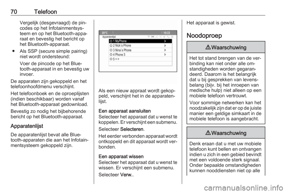 OPEL ZAFIRA C 2016  Handleiding Infotainment (in Dutch) 70TelefoonVergelijk (desgevraagd) de pin‐
codes op het Infotainmentsys‐
teem en op het Bluetooth-appa‐
raat en bevestig het bericht op
het Bluetooth-apparaat.
● Als SSP (secure simple pairing)
