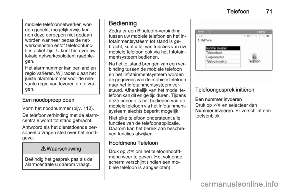 OPEL ZAFIRA C 2016  Handleiding Infotainment (in Dutch) Telefoon71mobiele telefoonnetwerken wor‐
den gebeld; mogelijkerwijs kun‐
nen deze oproepen niet gedaan
worden wanneer bepaalde net‐ werkdiensten en/of telefoonfunc‐
ties actief zijn. U kunt hi